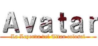 Ａｖａｔａｒ (La Leyenda del Titan colosal)