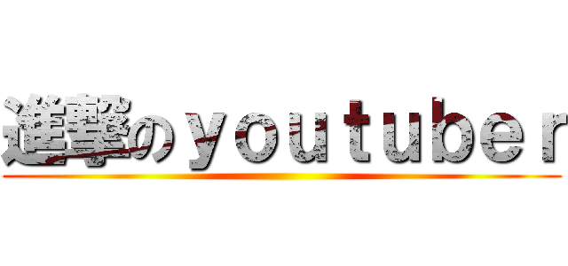 進撃のｙｏｕｔｕｂｅｒ ()