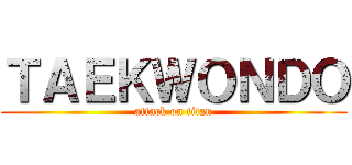 ＴＡＥＫＷＯＮＤＯ (attack on titan)