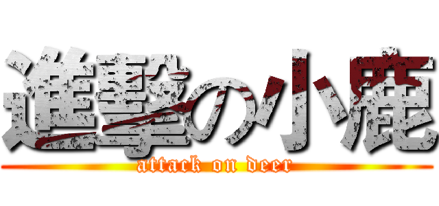進擊の小鹿 (attack on deer)
