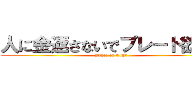 人に金返さないでプレート欲しい (attack on titan)