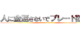 人に金返さないでプレート欲しい (attack on titan)