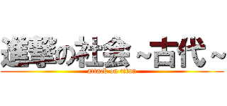 進撃の社会～古代～ (attack on titan)