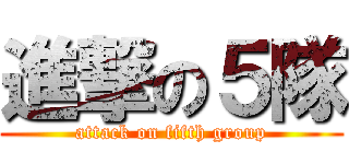 進撃の５隊 (attack on fifth group)