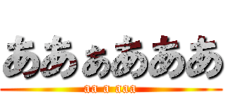 ああぁあああ (aa a aaa)