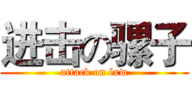 进击の骡子 (attack on lxw)