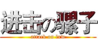进击の骡子 (attack on lxw)