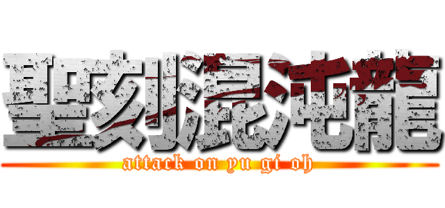 聖刻混沌龍 (attack on yu gi oh)