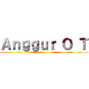 Ａｎｇｇｕｒ Ｏ Ｔ ()