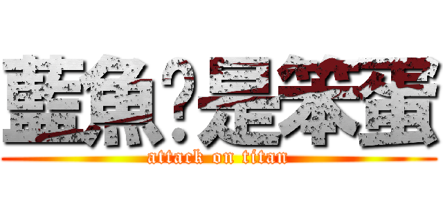 藍魚婷是笨蛋 (attack on titan)