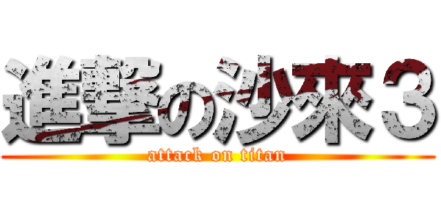 進撃の沙來３ (attack on titan)