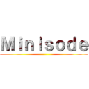 Ｍｉｎｉｓｏｄｅ ()