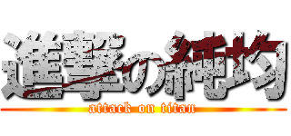 進撃の純均 (attack on titan)