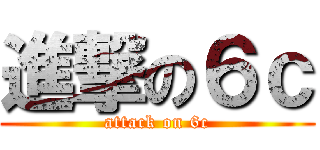 進撃の６ｃ (attack on 6c)