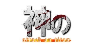 神の (attack on titan)