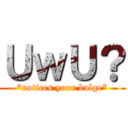 ＵｗＵ？ (*notices your bulge*)