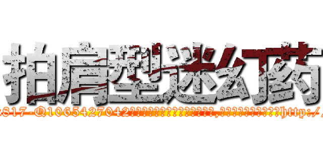 拍肩型迷幻药 (拍肩型迷幻药【电-151x68344x817-Q1065427042元吉药业】我们做的是长期生意,靠的是老客户长期支持http://sngk.net/YvybRZ

参考消息网我们做的是长期生意,靠的是老客户长期支持也许我们早该意识到，就连鲍勃·霍斯金斯（金球奖戏剧类电影男主角 
)