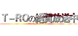 Ｔ－ＲＯの絕贊放送中 (TRO youtuber live)