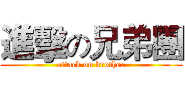 進擊の兄弟團 (attack on brother)
