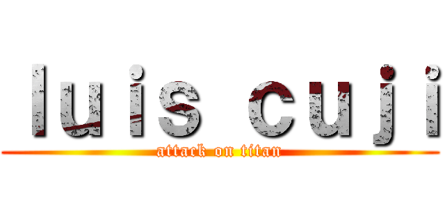ｌｕｉｓ ｃｕｊｉ (attack on titan)