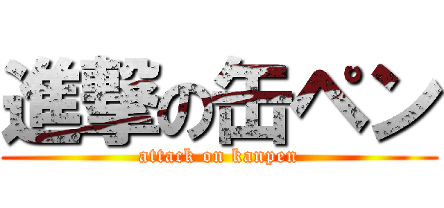 進撃の缶ペン (attack on kanpen)