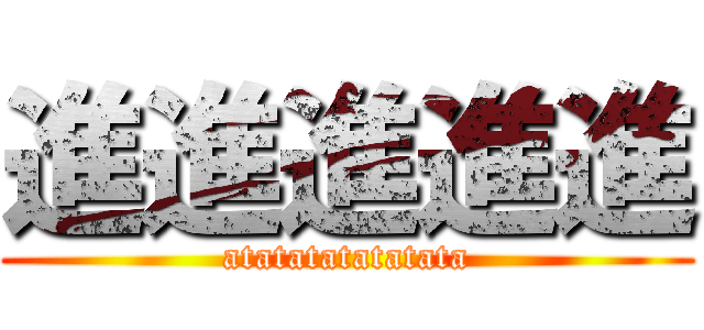 進進進進進 (atatatatatatata)