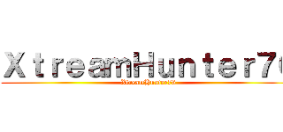 ＸｔｒｅａｍＨｕｎｔｅｒ７６ (XtreamHunter76)