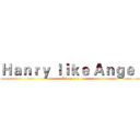 Ｈａｎｒｙ ｌｉｋｅ Ａｎｇｅｌ (I love you)