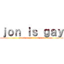 ｊｏｎ ｉｓ ｇａｙ (attack on his small dick)