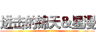 进击的锦天＆星漫 (attack on titan)