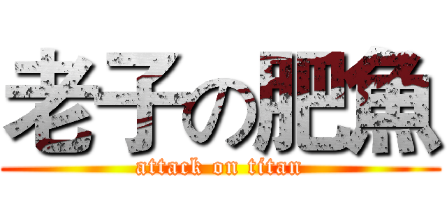 老子の肥魚 (attack on titan)