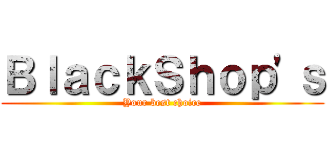 ＢｌａｃｋＳｈｏｐ\'ｓ (Your best choice)