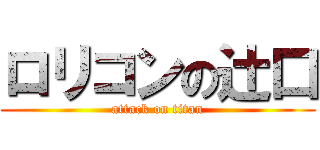 ロリコンの辻口 (attack on titan)