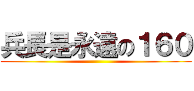 兵長是永遠の１６０ ()