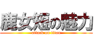 鹿女短の魅力 (attack on titan)