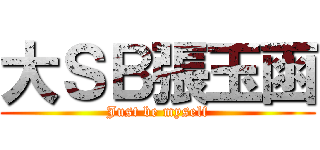 大ＳＢ張玉函 (Just be myself)