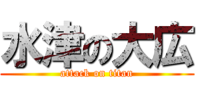 水津の大広 (attack on titan)