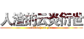 人渣的云炎衍世 (rubbish on yun)