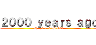 ２０００ ｙｅａｒｓ ａｇｏ (Shingeki no Kyojin CMV)