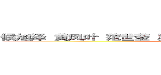 候旭泽  黄凤叶  范世莹  罗杰  王豪  蔡静娴  黄荃莅  陈俊先 ()