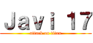 Ｊａｖｉ １７ (attack on titan)