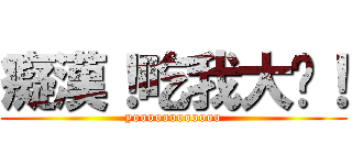 癡漢！吃我大屌！ (yoooooooooooo)