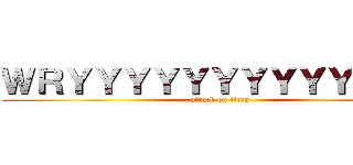 ＷＲＹＹＹＹＹＹＹＹＹＹＹＹＹ (attack on titan)