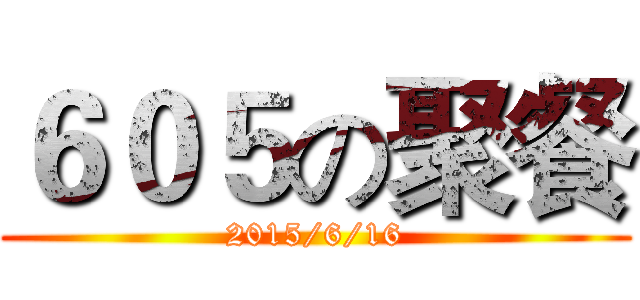 ６０５の聚餐 (2015/6/16)