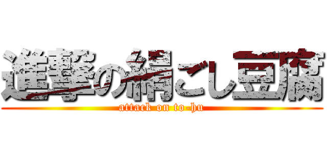 進撃の絹ごし豆腐 (attack on to-hu)