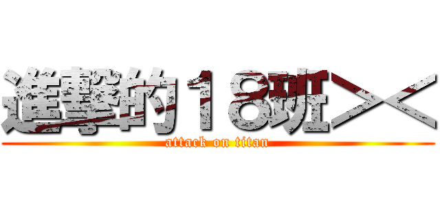 進撃的１８班＞＜ (attack on titan)