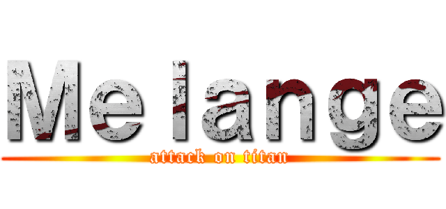 Ｍｅｌａｎｇｅ (attack on titan)