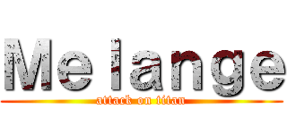 Ｍｅｌａｎｇｅ (attack on titan)