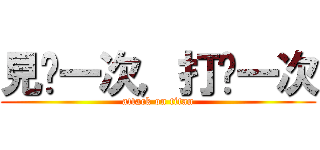 見你一次，打你一次 (attack on titan)