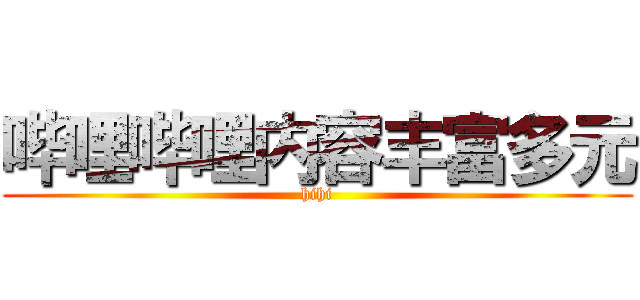 哔哩哔哩内容丰富多元 (hihi)